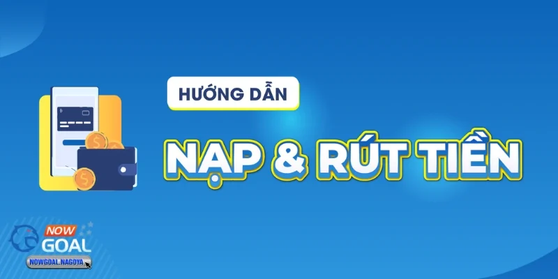 nạp tiền NOWGOAL Các phương thức nạp tiền phổ biến hiện nay