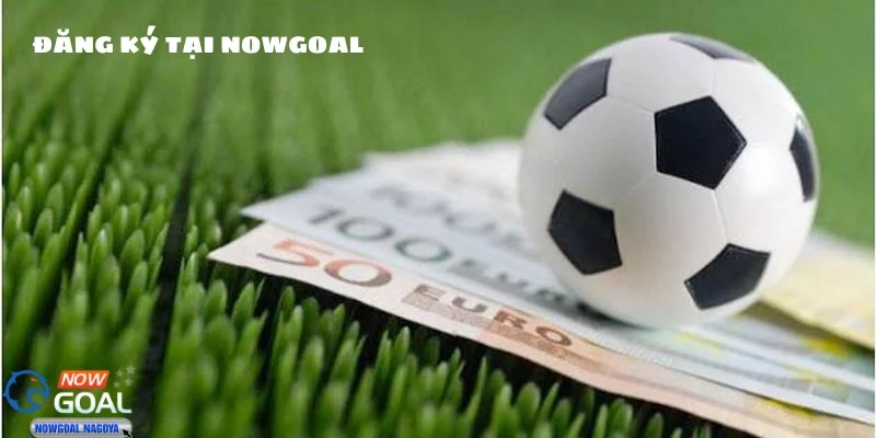 Đăng ký NOWGOAL Cơ hội thắng lớn với các chương trình khuyến mãi hấp dẫn