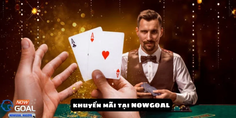 Khuyến mãi NOWGOAL Khuyến mãi NOWGOAL - Cơ hội không thể bỏ qua