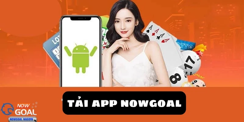 Tại sao bạn nên tải app NOWGOAL ngay hôm nay